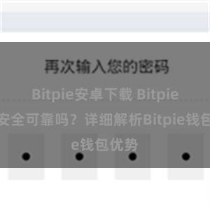 Bitpie安卓下载 Bitpie钱包安全可靠吗？详细解析Bitpie钱包优势