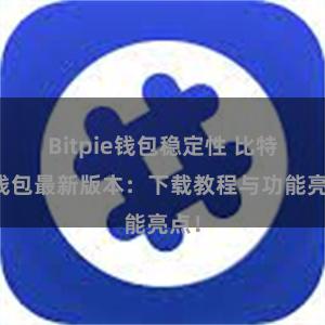 Bitpie钱包稳定性 比特派钱包最新版本：下载教程与功能亮点！