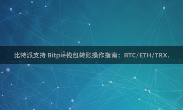 比特派支持 Bitpie钱包转账操作指南：BTC/ETH/TRX.