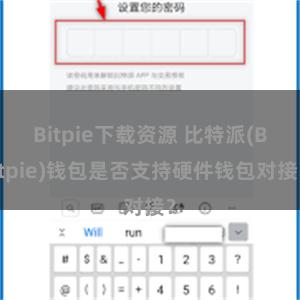 Bitpie下载资源 比特派(Bitpie)钱包是否支持硬件钱包对接？